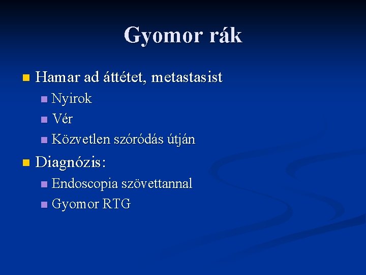 Gyomor rák n Hamar ad áttétet, metastasist Nyirok n Vér n Közvetlen szóródás útján Gyomor rák n Hamar ad áttétet, metastasist Nyirok n Vér n Közvetlen szóródás útján