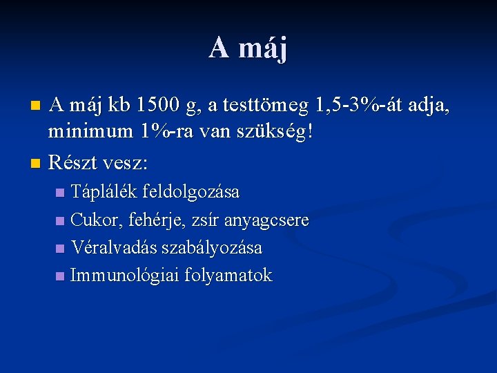 A máj kb 1500 g, a testtömeg 1, 5 -3%-át adja, minimum 1%-ra van A máj kb 1500 g, a testtömeg 1, 5 -3%-át adja, minimum 1%-ra van