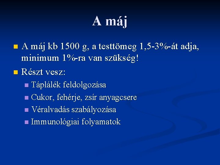 A máj kb 1500 g, a testtömeg 1, 5 -3%-át adja, minimum 1%-ra van