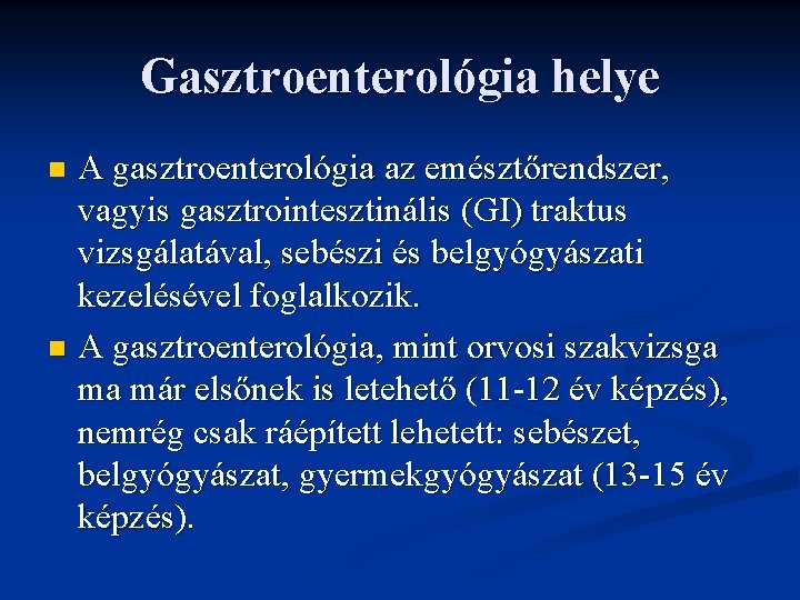 Gasztroenterológia helye A gasztroenterológia az emésztőrendszer, vagyis gasztrointesztinális (GI) traktus vizsgálatával, sebészi és belgyógyászati