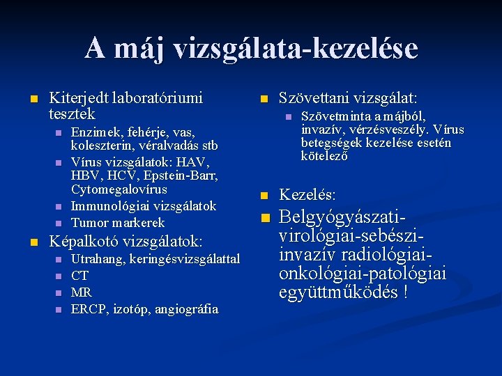 A máj vizsgálata-kezelése n Kiterjedt laboratóriumi tesztek n n n Enzimek, fehérje, vas, koleszterin,