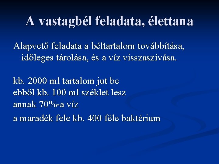 A vastagbél feladata, élettana Alapvető feladata a béltartalom továbbítása, időleges tárolása, és a víz A vastagbél feladata, élettana Alapvető feladata a béltartalom továbbítása, időleges tárolása, és a víz