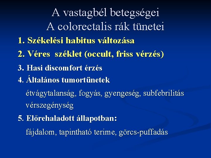 A vastagbél betegségei A colorectalis rák tünetei 1. Székelési habitus változása 2. Véres széklet A vastagbél betegségei A colorectalis rák tünetei 1. Székelési habitus változása 2. Véres széklet