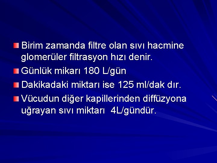 Birim zamanda filtre olan sıvı hacmine glomerüler filtrasyon hızı denir. Günlük mikarı 180 L/gün