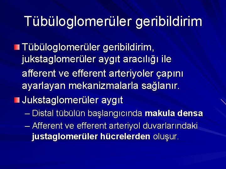 Tübüloglomerüler geribildirim, jukstaglomerüler aygıt aracılığı ile afferent ve efferent arteriyoler çapını ayarlayan mekanizmalarla sağlanır.