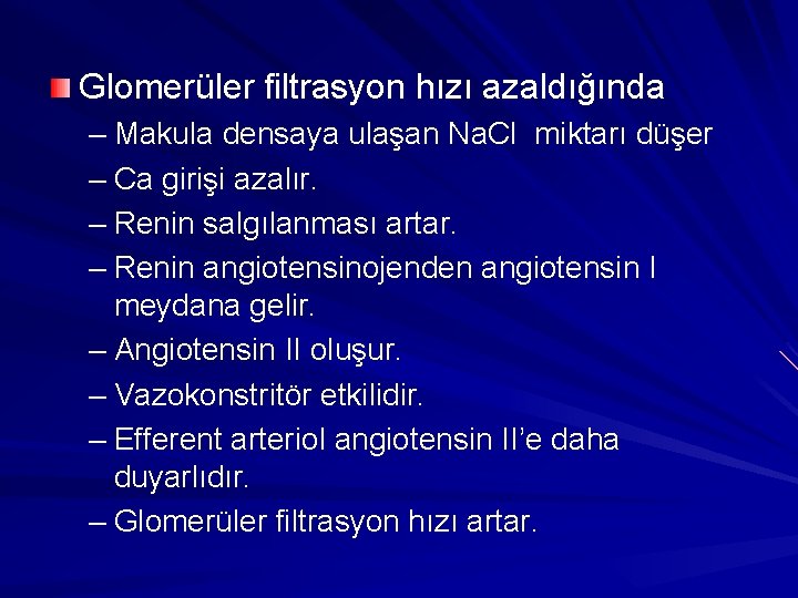 Glomerüler filtrasyon hızı azaldığında – Makula densaya ulaşan Na. Cl miktarı düşer – Ca