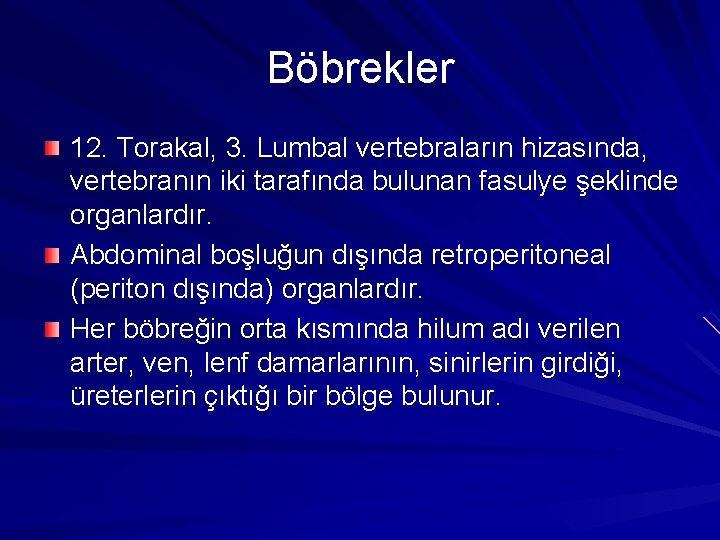 Böbrekler 12. Torakal, 3. Lumbal vertebraların hizasında, vertebranın iki tarafında bulunan fasulye şeklinde organlardır.