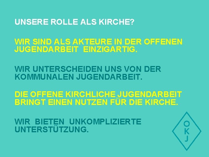 UNSERE ROLLE ALS KIRCHE? WIR SIND ALS AKTEURE IN DER OFFENEN JUGENDARBEIT EINZIGARTIG. WIR