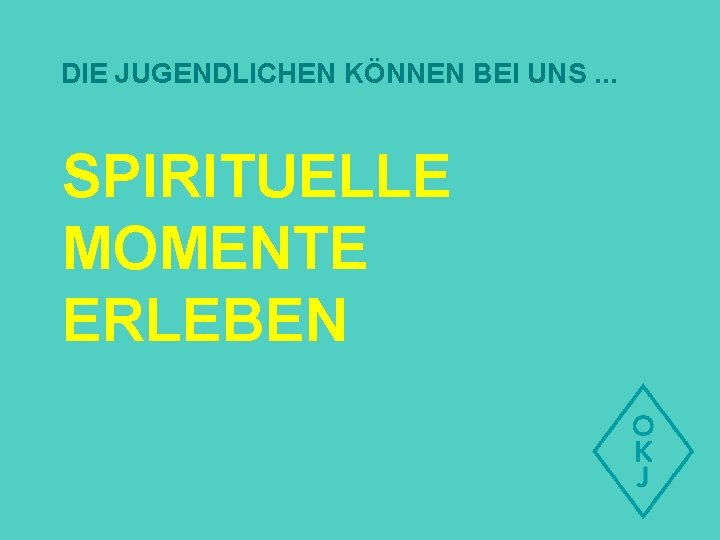 DIE JUGENDLICHEN KÖNNEN BEI UNS. . . SPIRITUELLE MOMENTE ERLEBEN 