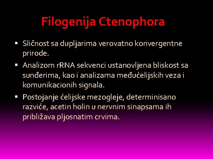 Filogenija Ctenophora Sličnost sa dupljarima verovatno konvergentne prirode. Analizom r. RNA sekvenci ustanovljena bliskost