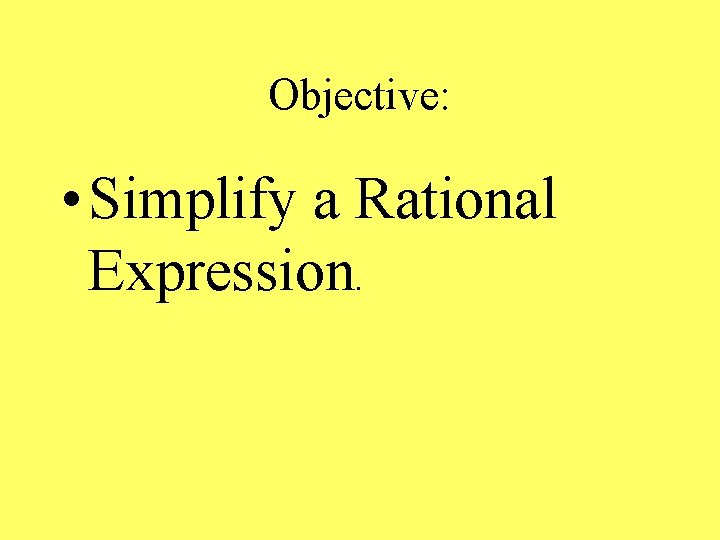 Objective: • Simplify a Rational Expression. 