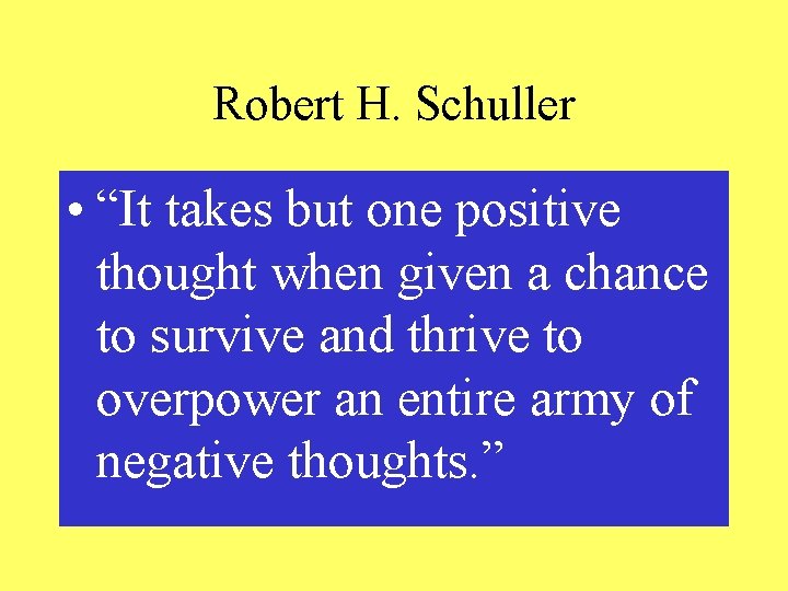 Robert H. Schuller • “It takes but one positive thought when given a chance