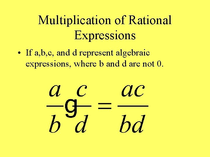 Multiplication of Rational Expressions • If a, b, c, and d represent algebraic expressions,