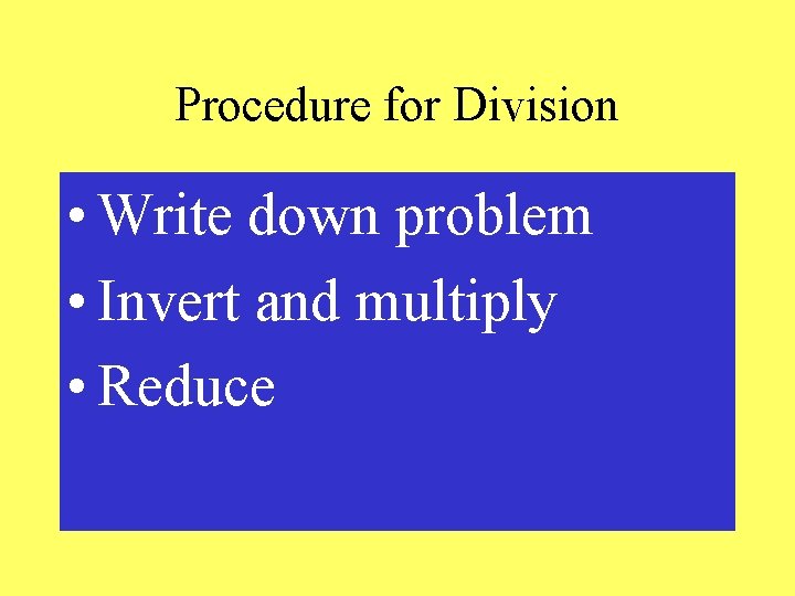 Procedure for Division • Write down problem • Invert and multiply • Reduce 