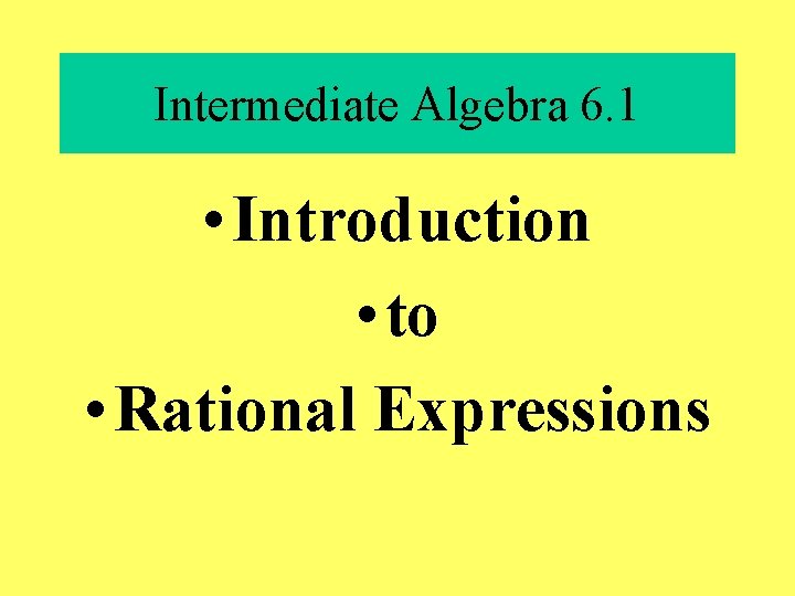 Intermediate Algebra 6. 1 • Introduction • to • Rational Expressions 