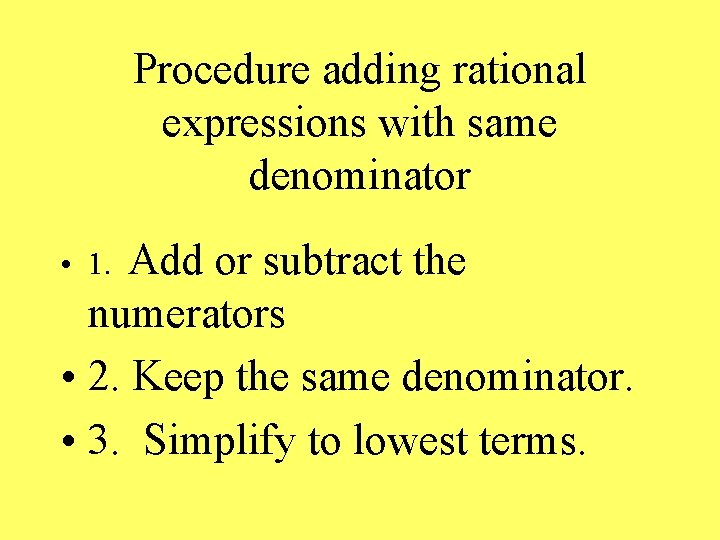 Procedure adding rational expressions with same denominator Add or subtract the numerators • 2.