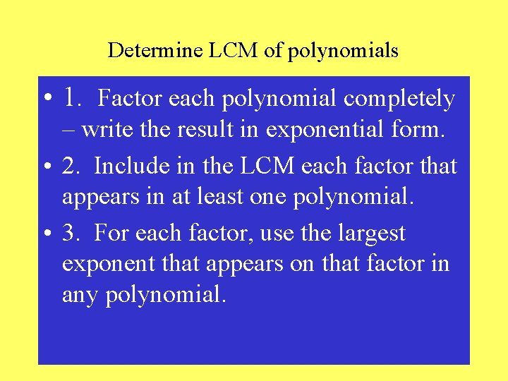 Determine LCM of polynomials • 1. Factor each polynomial completely – write the result
