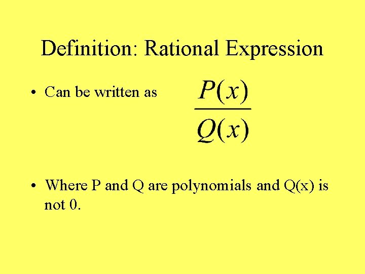 Definition: Rational Expression • Can be written as • Where P and Q are