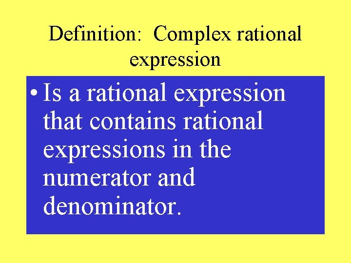Definition: Complex rational expression • Is a rational expression that contains rational expressions in