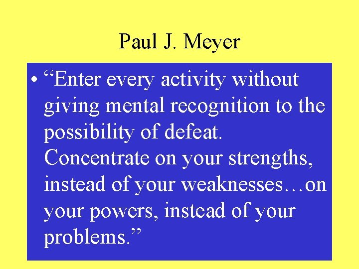 Paul J. Meyer • “Enter every activity without giving mental recognition to the possibility