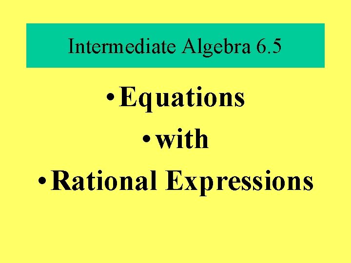 Intermediate Algebra 6. 5 • Equations • with • Rational Expressions 
