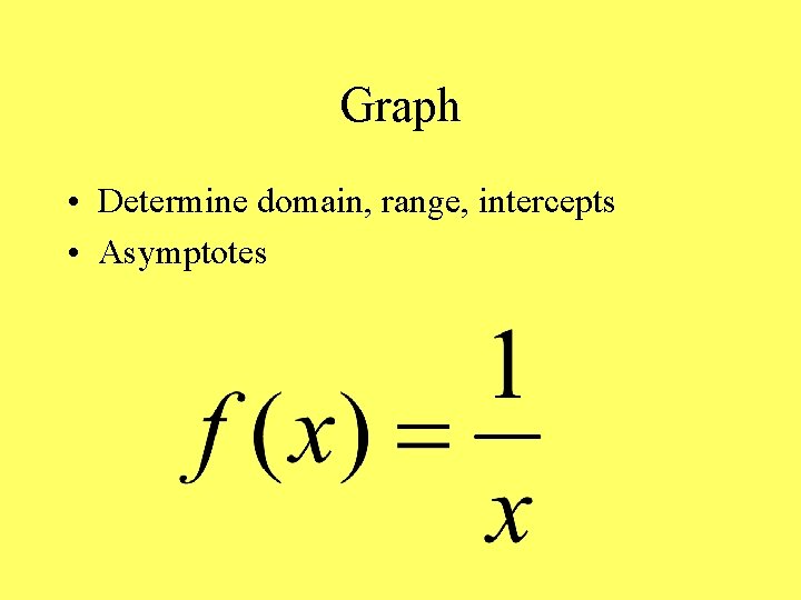 Graph • Determine domain, range, intercepts • Asymptotes 