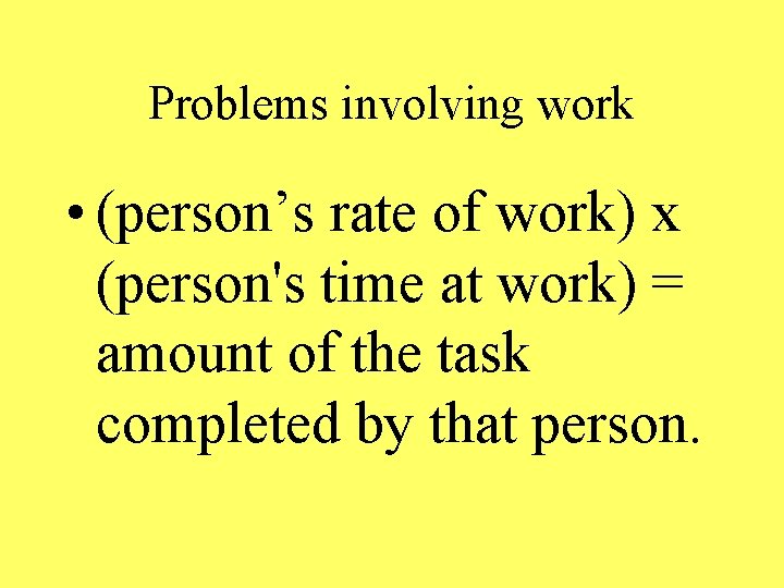 Problems involving work • (person’s rate of work) x (person's time at work) =