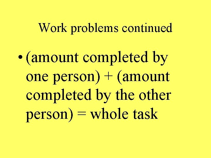 Work problems continued • (amount completed by one person) + (amount completed by the