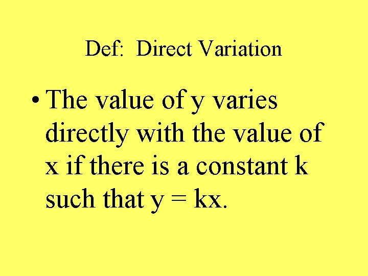 Def: Direct Variation • The value of y varies directly with the value of