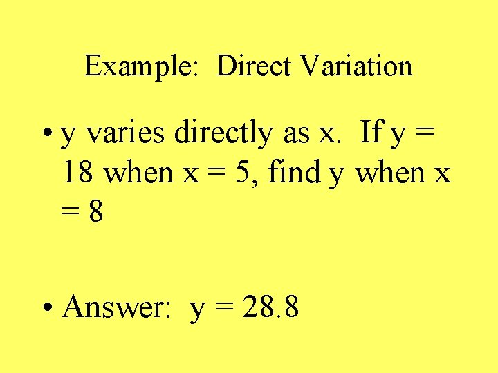 Example: Direct Variation • y varies directly as x. If y = 18 when