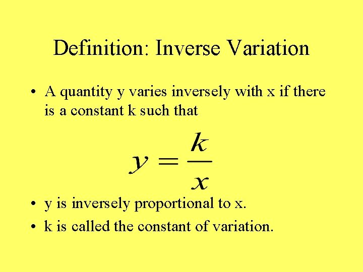 Definition: Inverse Variation • A quantity y varies inversely with x if there is