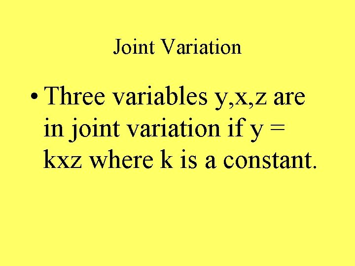 Joint Variation • Three variables y, x, z are in joint variation if y