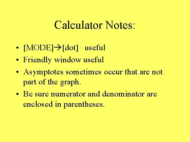 Calculator Notes: • [MODE] [dot] useful • Friendly window useful • Asymptotes sometimes occur