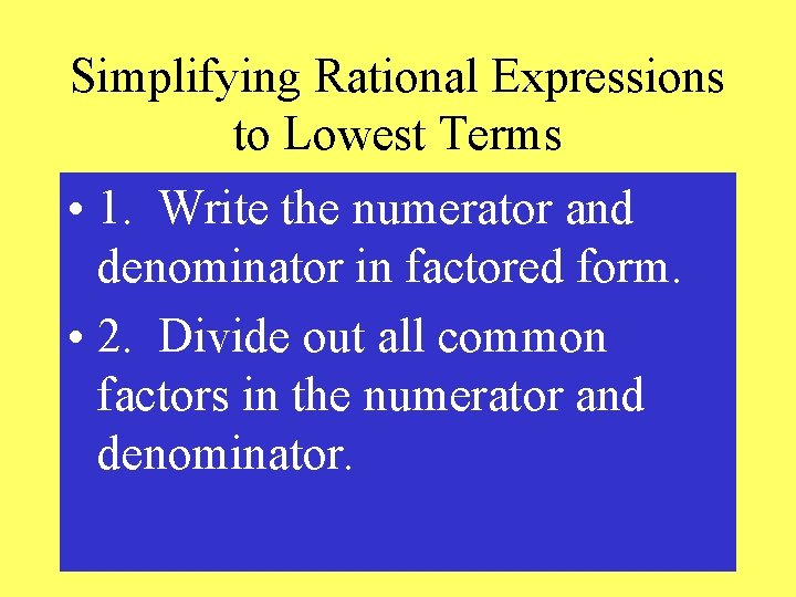 Simplifying Rational Expressions to Lowest Terms • 1. Write the numerator and denominator in