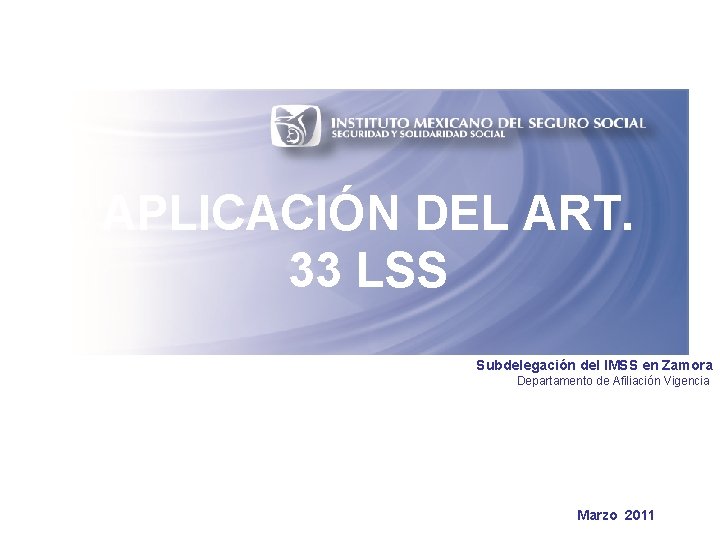 APLICACIÓN DEL ART. 33 LSS Subdelegación del IMSS en Zamora Departamento de Afiliación Vigencia