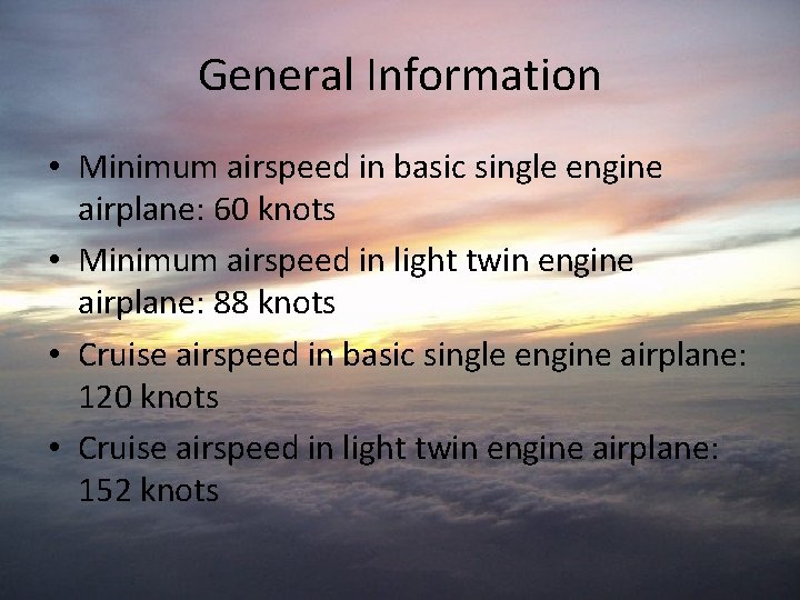 General Information • Minimum airspeed in basic single engine airplane: 60 knots • Minimum