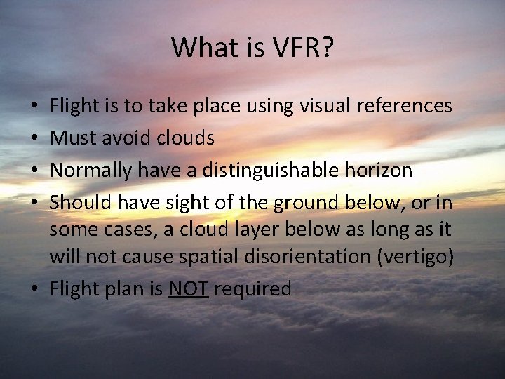 What is VFR? Flight is to take place using visual references Must avoid clouds