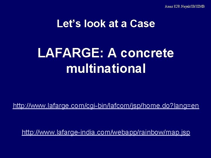 Amar KJR Nayak/IB/XIMB Let’s look at a Case LAFARGE: A concrete multinational http: //www.