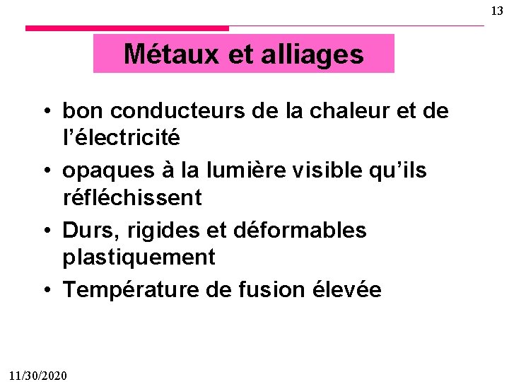 13 Métaux et alliages • bon conducteurs de la chaleur et de l’électricité •