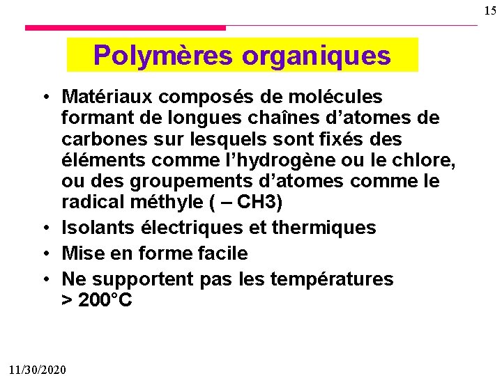 15 Polymères organiques • Matériaux composés de molécules formant de longues chaînes d’atomes de