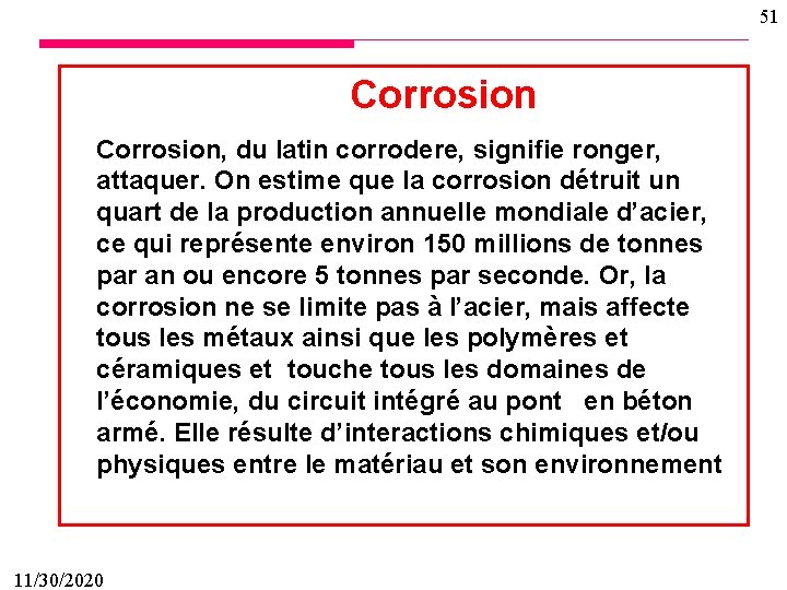 51 Corrosion, du latin corrodere, signifie ronger, attaquer. On estime que la corrosion détruit