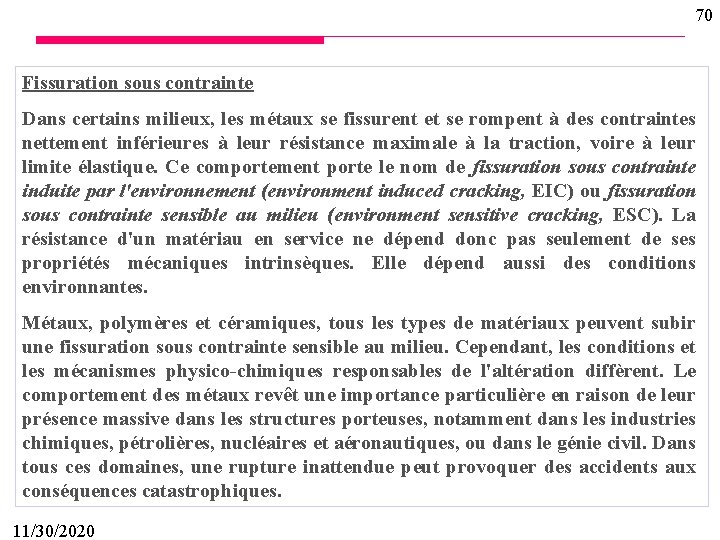 70 Fissuration sous contrainte Dans certains milieux, les métaux se fissurent et se rompent