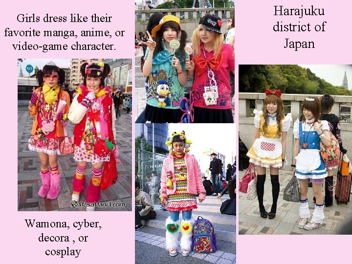 Girls dress like their favorite manga, anime, or video-game character. Wamona, cyber, decora ,