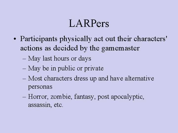 LARPers • Participants physically act out their characters' actions as decided by the gamemaster