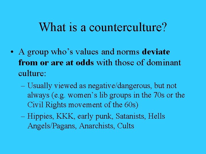 What is a counterculture? • A group who’s values and norms deviate from or