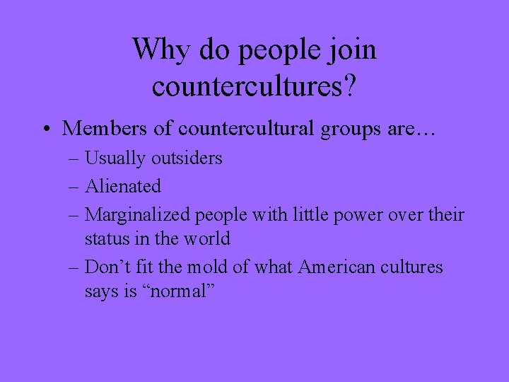 Why do people join countercultures? • Members of countercultural groups are… – Usually outsiders