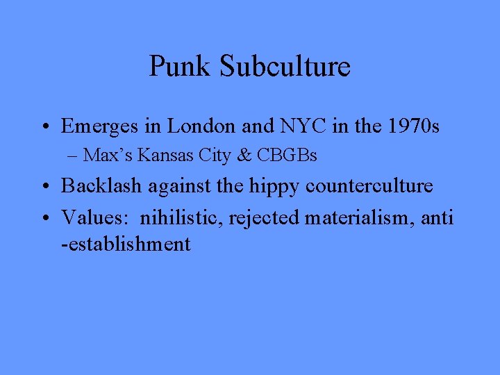 Punk Subculture • Emerges in London and NYC in the 1970 s – Max’s