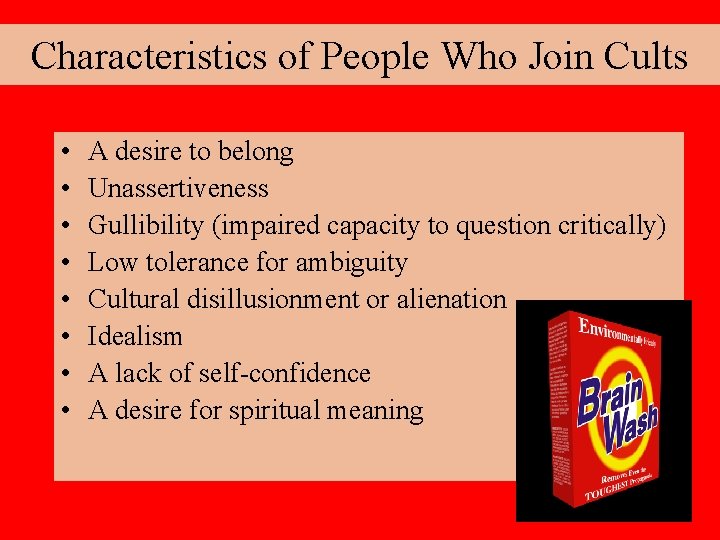 Characteristics of People Who Join Cults • • A desire to belong Unassertiveness Gullibility