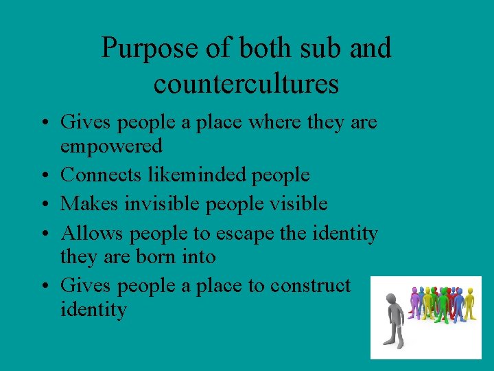 Purpose of both sub and countercultures • Gives people a place where they are