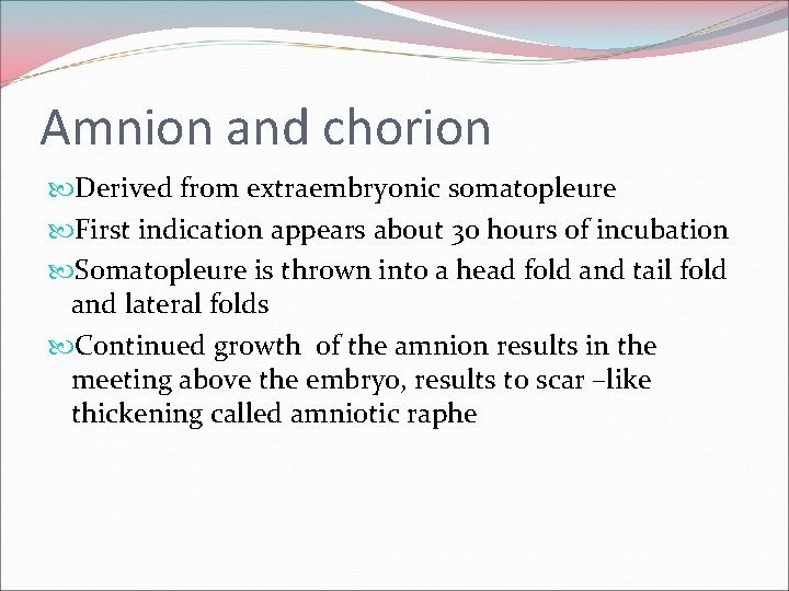 Amnion and chorion Derived from extraembryonic somatopleure First indication appears about 30 hours of